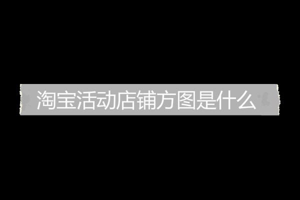 淘寶活動店鋪方圖是什么